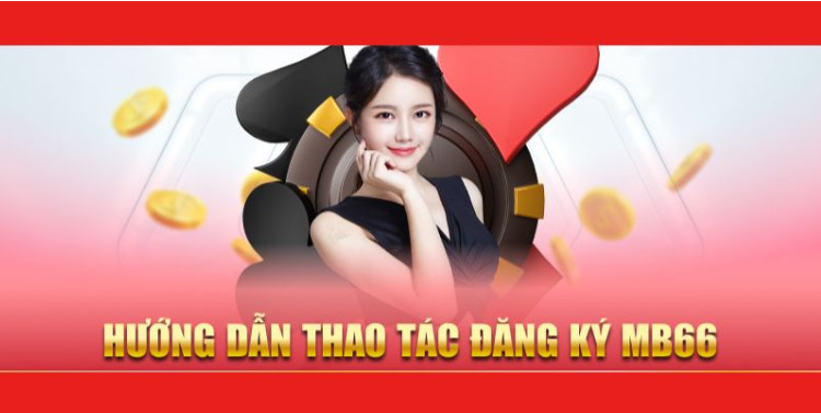 Các bước hướng dẫn thực hiện tạo tài khoản tại MB66 Các bước hướng dẫn thực hiện tạo tài khoản tại MB66