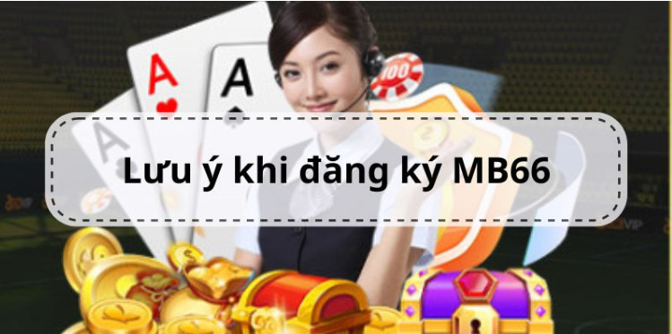 Những điều bạn nên chú ý khi đăng ký MB66 Những điều bạn nên chú ý khi đăng ký MB66