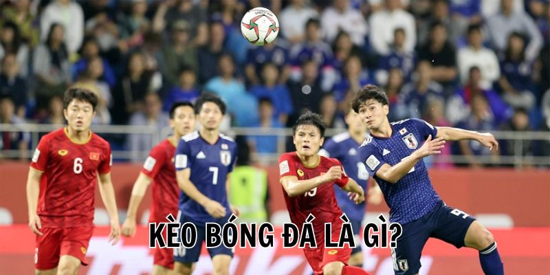 Tìm hiểu khái niệm cơ bản về kèo bóng đá Tìm hiểu khái niệm cơ bản về kèo bóng đá