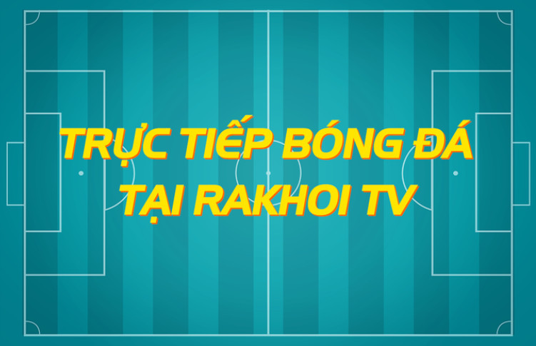 Rakhoi TV cập nhật thông tin chính xác liên tục Rakhoi TV cập nhật thông tin chính xác liên tục