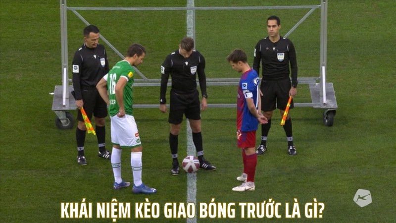 Chúng ta cần nắm được kèo giao bóng trước là gì? Chúng ta cần nắm được kèo giao bóng trước là gì?