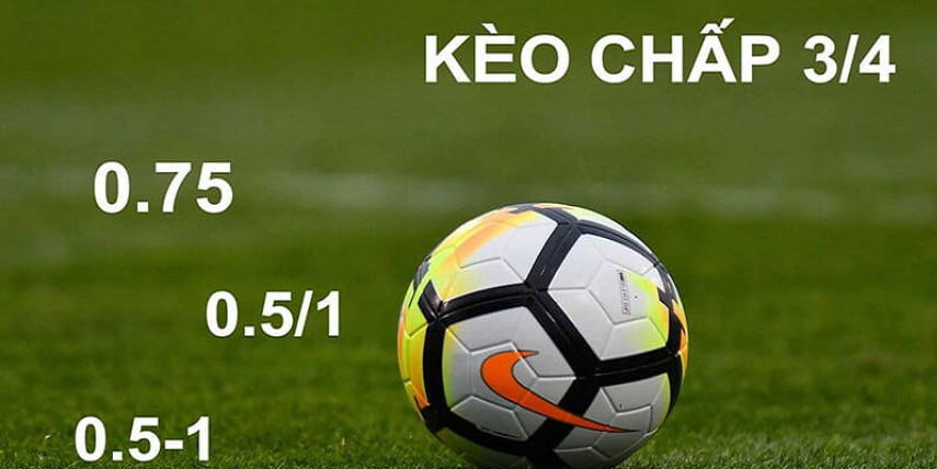 Tìm hiểu về kèo chấp 3/4 Tìm hiểu về kèo chấp 3/4