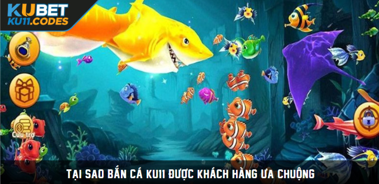 Tại sao bắn cá KU11 được khách hàng ưa chuộng Tại sao bắn cá KU11 được khách hàng ưa chuộng