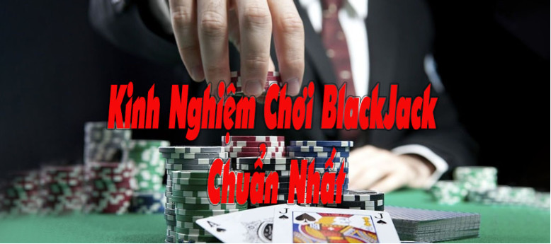 Áp dụng những kinh nghiệm chơi Blackjack đẳng cấp nhất Áp dụng những kinh nghiệm chơi Blackjack đẳng cấp nhất