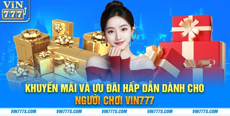 Khuyến mãi và ưu đãi hấp dẫn dành cho người chơi Vin777 Khuyến mãi và ưu đãi hấp dẫn dành cho người chơi Vin777